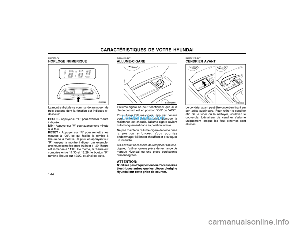 Hyundai Matrix 2004  Manuel du propriétaire (in French) CARACTÉRISTIQUES DE VOTRE HYUNDAI
1-44 Lallume-cigare ne peut fonctionner que si la
clé de contact est en position "ON" ou "ACC".
Pour utiliser lallume-cigare, appuyer dessus
pour lenfoncer dans 