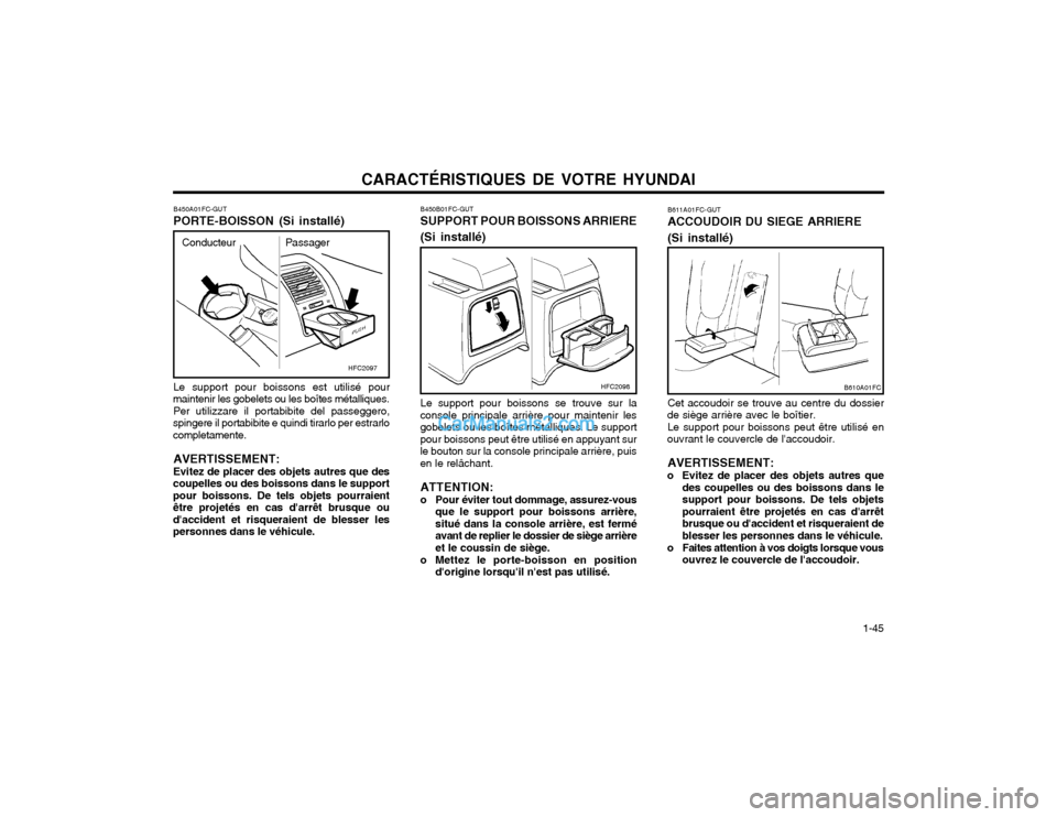 Hyundai Matrix 2004  Manuel du propriétaire (in French) CARACTÉRISTIQUES DE VOTRE HYUNDAI  1-45
B611A01FC-GUT ACCOUDOIR DU SIEGE ARRIERE (Si installé) Cet accoudoir se trouve au centre du dossier
de siège arrière avec le boîtier. Le support pour boiss