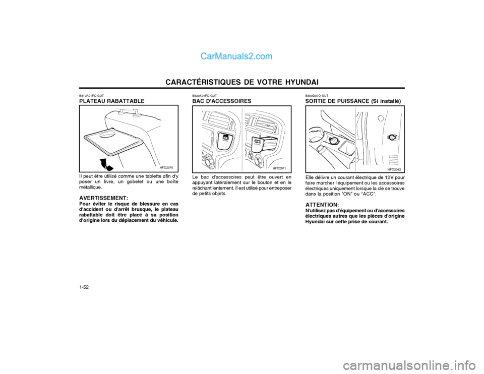 Hyundai Matrix 2004  Manuel du propriétaire (in French) CARACTÉRISTIQUES DE VOTRE HYUNDAI
1-52 B820A01FC-GUT BAC DACCESSOIRES
HFC2071
Le bac daccessoires peut être ouvert en appuyant latéralement sur le bouton et en lerelâchant lentement. Il est util