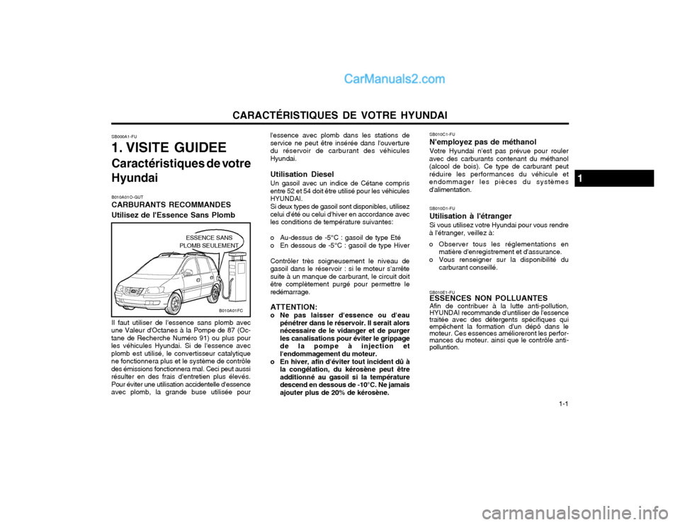 Hyundai Matrix 2004 Manuel du propriétaire (in French) CARACTÉRISTIQUES DE VOTRE HYUNDAI 1-1
B010A01O-GUT CARBURANTS RECOMMANDES Utilisez de lEssence Sans Plomblessence avec plomb dans les stations de service ne peut être insérée dans louverturedu Hyundai Matrix 2004 Manuel du propriétaire (in French) CARACTÉRISTIQUES DE VOTRE HYUNDAI 1-1
B010A01O-GUT CARBURANTS RECOMMANDES Utilisez de lEssence Sans Plomblessence avec plomb dans les stations de service ne peut être insérée dans louverturedu