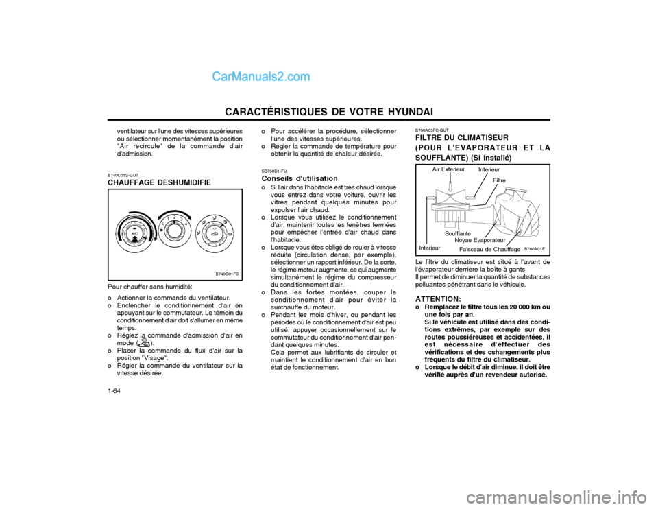 Hyundai Matrix 2004  Manuel du propriétaire (in French) CARACTÉRISTIQUES DE VOTRE HYUNDAI
1-64
B760A01E
B760A03FC-GUT FILTRE DU CLIMATISEUR (POUR LEVAPORATEUR ET LA SOUFFLANTE) (Si installé)
Le filtre du climatiseur est situé à lavant de lévaporate