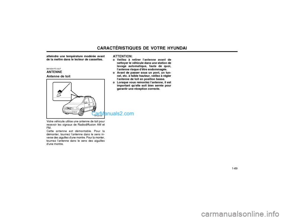 Hyundai Matrix 2004  Manuel du propriétaire (in French) CARACTÉRISTIQUES DE VOTRE HYUNDAI  1-69
atteindre une température modérée avant de la mettre dans le lecteur de cassettes.
HFC2100
B870D01FC-GUT ANTENNE Antenne de toit Votre véhicule utilise une
