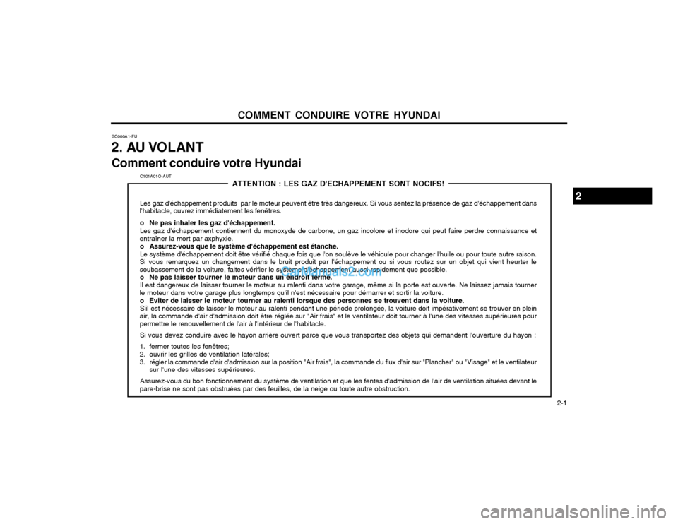 Hyundai Matrix 2004 Manuel du propriétaire (in French) COMMENT CONDUIRE VOTRE HYUNDAI 2-1
SC000A1-FU
2. AU VOLANT
Comment conduire votre Hyundai
2
C101A01O-AUT ATTENTION : LES GAZ DECHAPPEMENT SONT NOCIFS!
Les gaz déchappement produits par le moteur Hyundai Matrix 2004 Manuel du propriétaire (in French) COMMENT CONDUIRE VOTRE HYUNDAI 2-1
SC000A1-FU
2. AU VOLANT
Comment conduire votre Hyundai
2
C101A01O-AUT ATTENTION : LES GAZ DECHAPPEMENT SONT NOCIFS!
Les gaz déchappement produits par le moteur