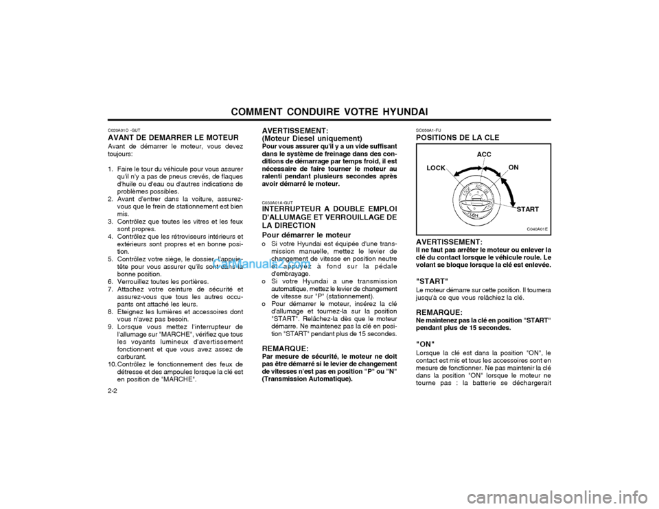 Hyundai Matrix 2004 Manuel du propriétaire (in French) COMMENT CONDUIRE VOTRE HYUNDAI
2-2 C020A01O -GUT AVANT DE DEMARRER LE MOTEURAvant de démarrer le moteur, vous devez
toujours:
1. Faire le tour du véhicule pour vous assurer quil ny a pas de pneus Hyundai Matrix 2004 Manuel du propriétaire (in French) COMMENT CONDUIRE VOTRE HYUNDAI
2-2 C020A01O -GUT AVANT DE DEMARRER LE MOTEURAvant de démarrer le moteur, vous devez
toujours:
1. Faire le tour du véhicule pour vous assurer quil ny a pas de pneus