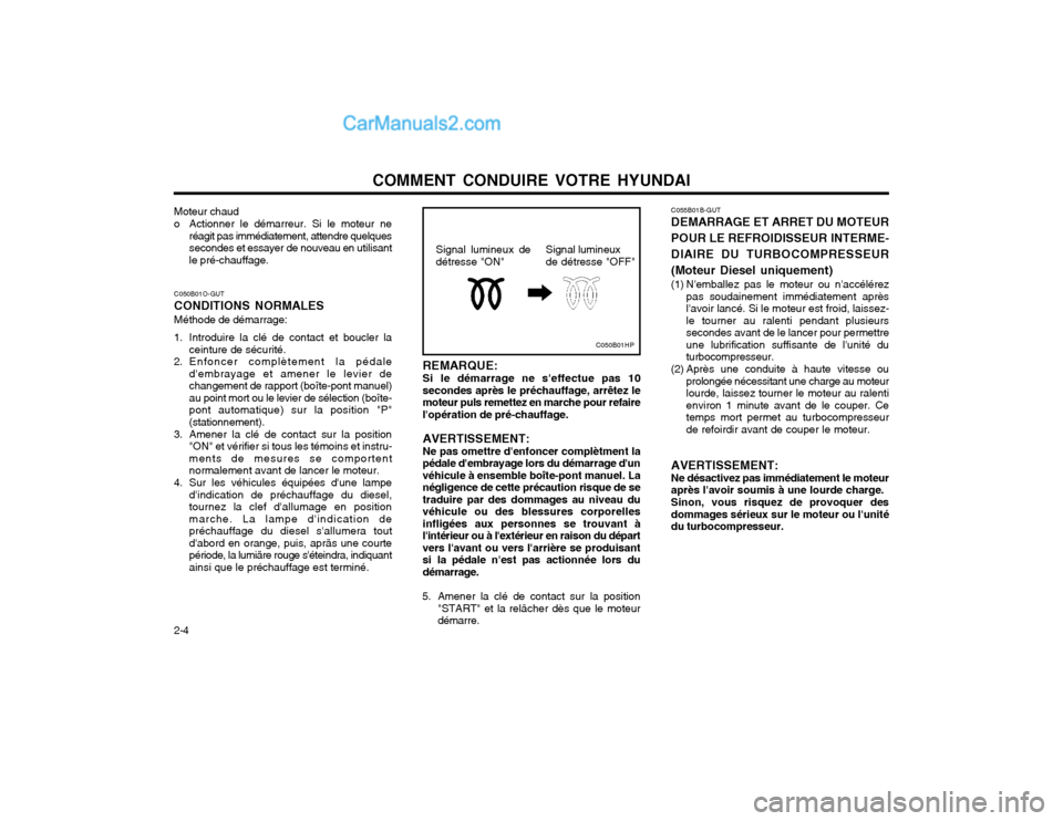 Hyundai Matrix 2004  Manuel du propriétaire (in French) COMMENT CONDUIRE VOTRE HYUNDAI
2-4
Signal lumineux de détresse "ON" Signal lumineux de détresse "OFF"
REMARQUE:Si le démarrage ne seffectue pas 10 secondes après le préchauffage, arrêtez lemote