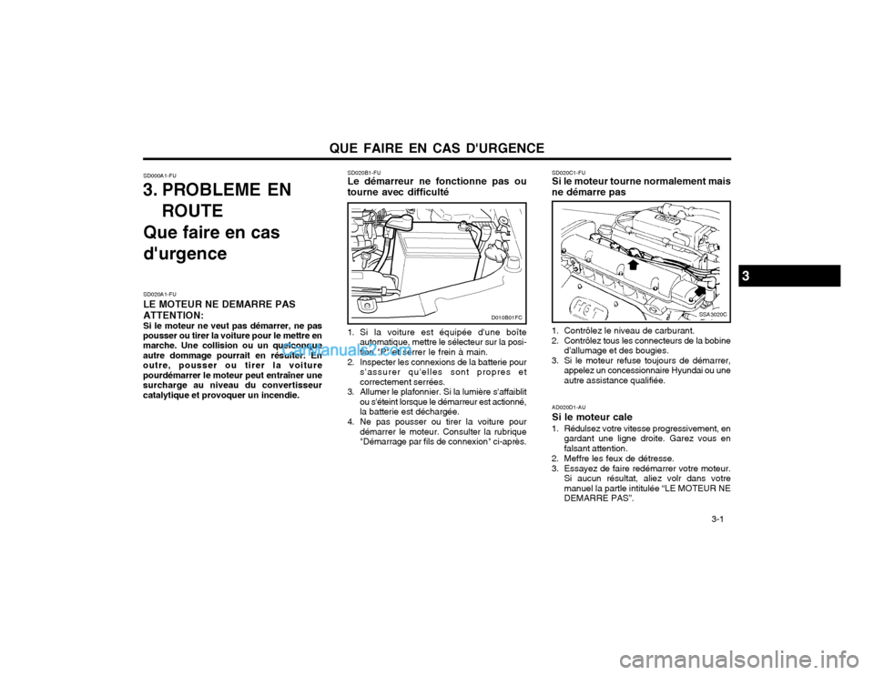 Hyundai Matrix 2004  Manuel du propriétaire (in French) QUE FAIRE EN CAS DURGENCE  3-1
SSA3020C
SD000A1-FU
3. PROBLEME EN
ROUTE
Que faire en cas 
durgence SD020A1-FU LE MOTEUR NE DEMARRE PAS ATTENTION: Si le moteur ne veut pas démarrer, ne pas
pousser o