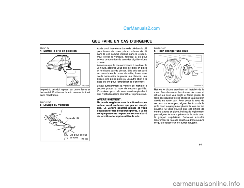 Hyundai Matrix 2004 Manuel du propriétaire (in French) QUE FAIRE EN CAS DURGENCE 3-7
SD070F1-FU
4. Mettre le cric en position Le pied du cric doit reposer sur un sol ferme et horizontal. Positionner le cric comme indiquédans lillustration.
HFC4006
D0 Hyundai Matrix 2004 Manuel du propriétaire (in French) QUE FAIRE EN CAS DURGENCE 3-7
SD070F1-FU
4. Mettre le cric en position Le pied du cric doit reposer sur un sol ferme et horizontal. Positionner le cric comme indiquédans lillustration.
HFC4006
D0