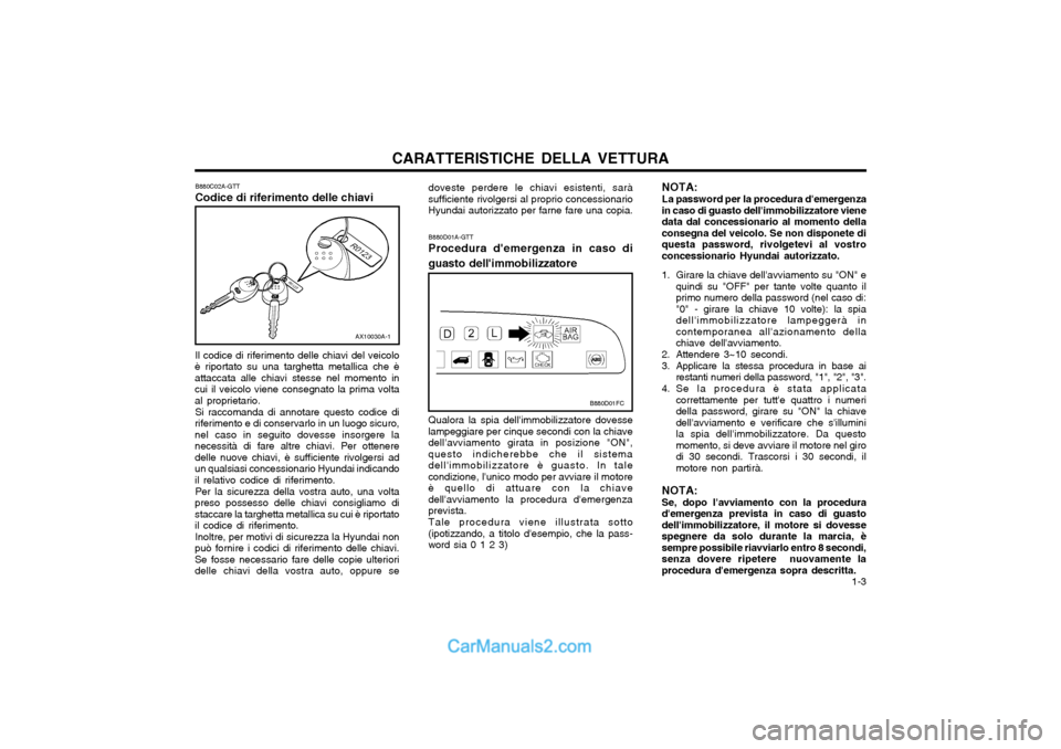 Hyundai Matrix 2004  Manuale del proprietario (in Italian) CARATTERISTICHE DELLA VETTURA  1-3
doveste perdere le chiavi esistenti, sarà sufficiente rivolgersi al proprio concessionarioHyundai autorizzato per farne fare una copia.
B880D01FC
B880D01A-GTT Proce