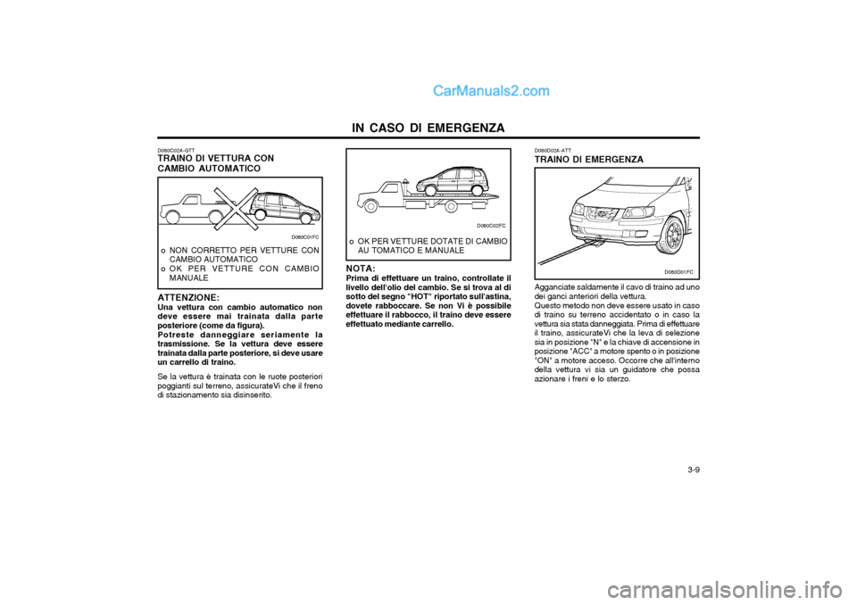 Hyundai Matrix 2004 Manuale del proprietario (in Italian) IN CASO DI EMERGENZA 3-9
D080C02A-GTT TRAINO DI VETTURA CON CAMBIO AUTOMATICO
NOTA: Prima di effettuare un traino, controllate il
livello dellolio del cambio. Se si trova al di sotto del segno "HOT" Hyundai Matrix 2004 Manuale del proprietario (in Italian) IN CASO DI EMERGENZA 3-9
D080C02A-GTT TRAINO DI VETTURA CON CAMBIO AUTOMATICO
NOTA: Prima di effettuare un traino, controllate il
livello dellolio del cambio. Se si trova al di sotto del segno "HOT"