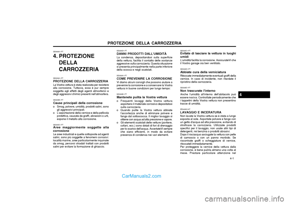 Hyundai Matrix 2004 Manuale del proprietario (in Italian) PROTEZIONE DELLA CARROZZERIA 4-1
SE020D1-FT DANNI PRODOTTI DALLUMIDITÀLa condensa, depositandosi sulla superficie
della vettura, facilita il contatto delle sostanze aggressive sulla carrozzeria. Qu Hyundai Matrix 2004 Manuale del proprietario (in Italian) PROTEZIONE DELLA CARROZZERIA 4-1
SE020D1-FT DANNI PRODOTTI DALLUMIDITÀLa condensa, depositandosi sulla superficie
della vettura, facilita il contatto delle sostanze aggressive sulla carrozzeria. Qu