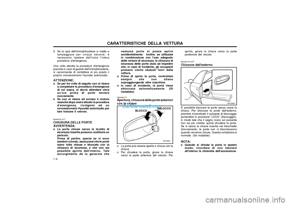 Hyundai Matrix 2004 Manuale del proprietario (in Italian) CARATTERISTICHE DELLA VETTURA
1-4 B040C01FC-GTT Chiusura dallesterno E possibile bloccare le porte senza usare la chiave. Per bloccare le porte dallesterno,premere innanzitutto il pulsante di blocc Hyundai Matrix 2004 Manuale del proprietario (in Italian) CARATTERISTICHE DELLA VETTURA
1-4 B040C01FC-GTT Chiusura dallesterno E possibile bloccare le porte senza usare la chiave. Per bloccare le porte dallesterno,premere innanzitutto il pulsante di blocc