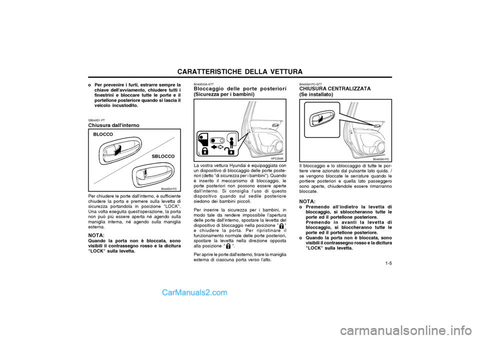 Hyundai Matrix 2004 Manuale del proprietario (in Italian) CARATTERISTICHE DELLA VETTURA 1-5
B040E03A-ATT
Bloccaggio delle porte posteriori (Sicurezza per i bambini)
La vostra vettura Hyundai è equipaggiata con
un dispositivo di bloccaggio delle porte poste Hyundai Matrix 2004 Manuale del proprietario (in Italian) CARATTERISTICHE DELLA VETTURA 1-5
B040E03A-ATT
Bloccaggio delle porte posteriori (Sicurezza per i bambini)
La vostra vettura Hyundai è equipaggiata con
un dispositivo di bloccaggio delle porte poste