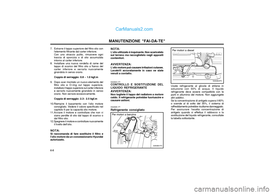 Hyundai Matrix 2004  Manuale del proprietario (in Italian) MANUTENZIONE "FAI-DA-TE"
6-8 Usate refrigerante al glicole di etilene in soluzione con 50% di acqua. Il liquidorefrigerante deve essere compatibile con leparti in alluminio del motore. Non aggiungetea