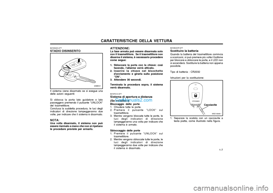 Hyundai Matrix 2004 Manuale del proprietario (in Italian) CARATTERISTICHE DELLA VETTURA 1-7
ATTENZIONE: La fase armata può essere disarmata solo
con il trasmettitore. Se il trasmettitore nondisarma il sistema, è necessario procederecome segue:
1. Sblocc Hyundai Matrix 2004 Manuale del proprietario (in Italian) CARATTERISTICHE DELLA VETTURA 1-7
ATTENZIONE: La fase armata può essere disarmata solo
con il trasmettitore. Se il trasmettitore nondisarma il sistema, è necessario procederecome segue:
1. Sblocc