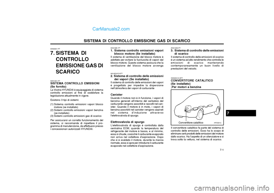 Hyundai Matrix 2004  Manuale del proprietario (in Italian)   7-1
SISTEMA DI CONTROLLO EMISSIONE GAS DI SCARICO
SH000A1-FT
7. SISTEMA DI
CONTROLLO EMISSIONE GAS DI SCARICO SH010B1-FT
1. Sistema controllo emissioni vapori
blocco motore (Se installato)
Il sistem