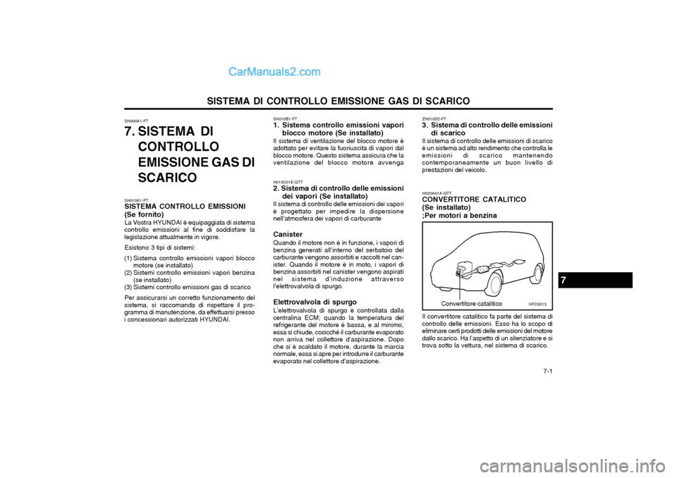 Hyundai Matrix 2004 Manuale del proprietario (in Italian) 7-1
SISTEMA DI CONTROLLO EMISSIONE GAS DI SCARICO
SH000A1-FT
7. SISTEMA DI
CONTROLLO EMISSIONE GAS DI SCARICO SH010B1-FT
1. Sistema controllo emissioni vapori
blocco motore (Se installato)
Il sistem Hyundai Matrix 2004 Manuale del proprietario (in Italian) 7-1
SISTEMA DI CONTROLLO EMISSIONE GAS DI SCARICO
SH000A1-FT
7. SISTEMA DI
CONTROLLO EMISSIONE GAS DI SCARICO SH010B1-FT
1. Sistema controllo emissioni vapori
blocco motore (Se installato)
Il sistem