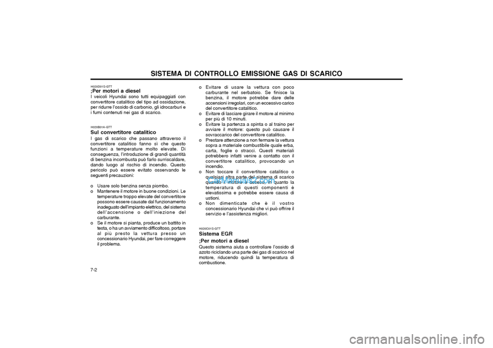 Hyundai Matrix 2004 Manuale del proprietario (in Italian) SISTEMA DI CONTROLLO EMISSIONE GAS DI SCARICO
7-2 o Evitare di usare la vettura con poco
carburante nel serbatoio. Se finisce la benzina, il motore potrebbe dare delleaccensioni irregolari, con un ecc Hyundai Matrix 2004 Manuale del proprietario (in Italian) SISTEMA DI CONTROLLO EMISSIONE GAS DI SCARICO
7-2 o Evitare di usare la vettura con poco
carburante nel serbatoio. Se finisce la benzina, il motore potrebbe dare delleaccensioni irregolari, con un ecc