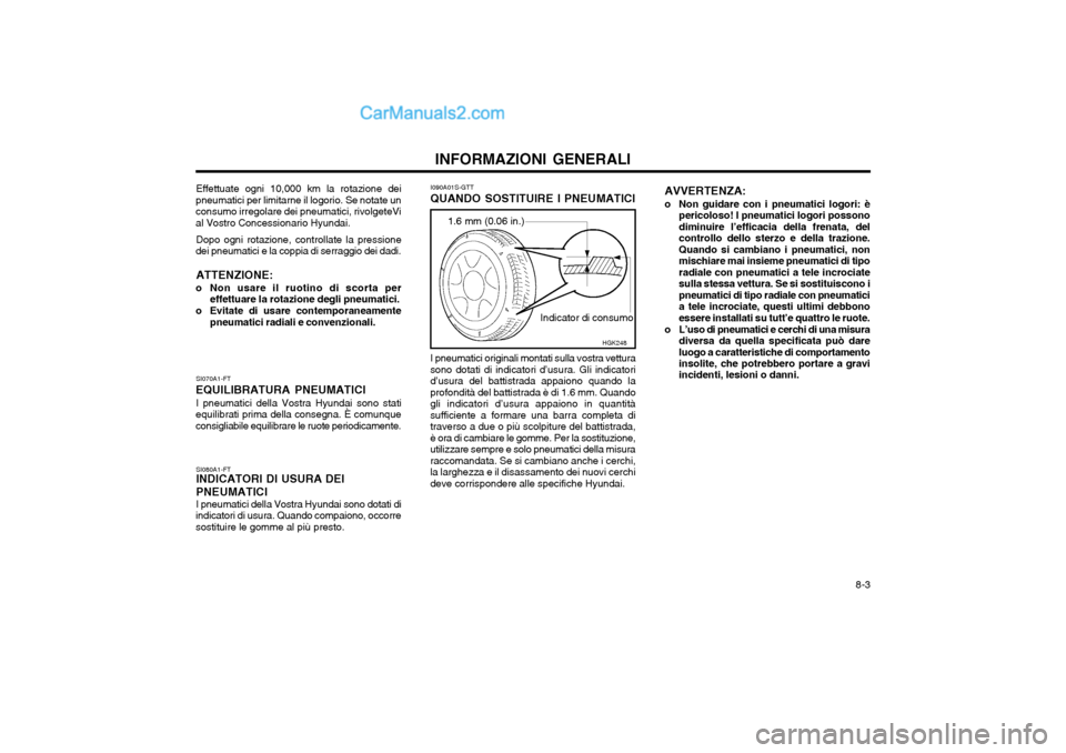 Hyundai Matrix 2004 Manuale del proprietario (in Italian) 8-3
INFORMAZIONI GENERALI
SI080A1-FT INDICATORI DI USURA DEI PNEUMATICI I pneumatici della Vostra Hyundai sono dotati di
indicatori di usura. Quando compaiono, occorre sostituire le gomme al più pr Hyundai Matrix 2004 Manuale del proprietario (in Italian) 8-3
INFORMAZIONI GENERALI
SI080A1-FT INDICATORI DI USURA DEI PNEUMATICI I pneumatici della Vostra Hyundai sono dotati di
indicatori di usura. Quando compaiono, occorre sostituire le gomme al più pr