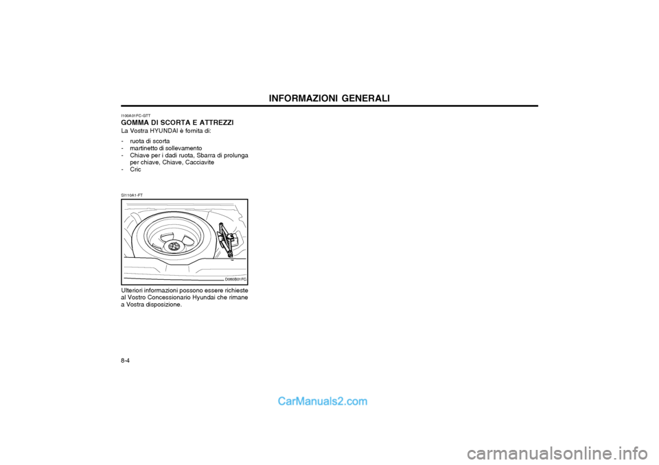 Hyundai Matrix 2004 Manuale del proprietario (in Italian) INFORMAZIONI GENERALI
8-4 Ulteriori informazioni possono essere richieste
al Vostro Concessionario Hyundai che rimane a Vostra disposizione. SI110A1-FT
D060B01FC
I100A01FC-GTT
GOMMA DI SCORTA E ATTREZ Hyundai Matrix 2004 Manuale del proprietario (in Italian) INFORMAZIONI GENERALI
8-4 Ulteriori informazioni possono essere richieste
al Vostro Concessionario Hyundai che rimane a Vostra disposizione. SI110A1-FT
D060B01FC
I100A01FC-GTT
GOMMA DI SCORTA E ATTREZ