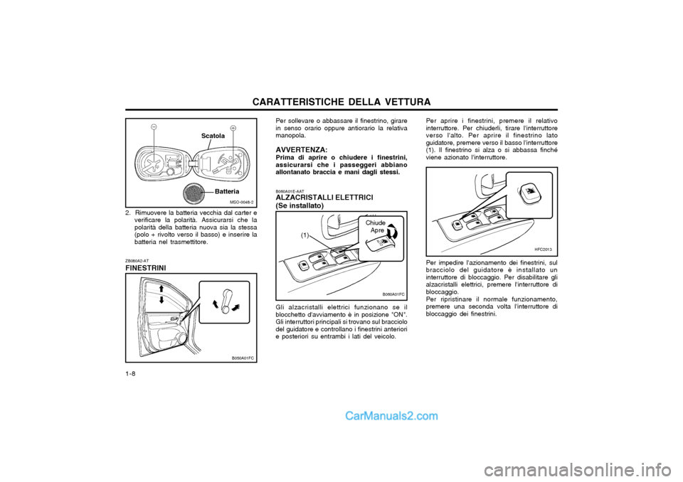 Hyundai Matrix 2004  Manuale del proprietario (in Italian) CARATTERISTICHE DELLA VETTURA
1-8
Per sollevare o abbassare il finestrino, girare in senso orario oppure antiorario la relativamanopola. AVVERTENZA: Prima di aprire o chiudere i finestrini, assicurars