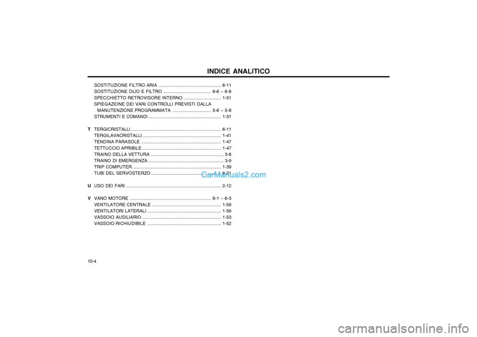 Hyundai Matrix 2004  Manuale del proprietario (in Italian) INDICE ANALITICO
10-4 SOSTITUZIONE FILTRO 
ARIA .................................................. 6-11
SOSTITUZIONE OLIO E FILTRO .. .................................... 6-6 ~ 6-8
SPECCHIETTO RETROVI