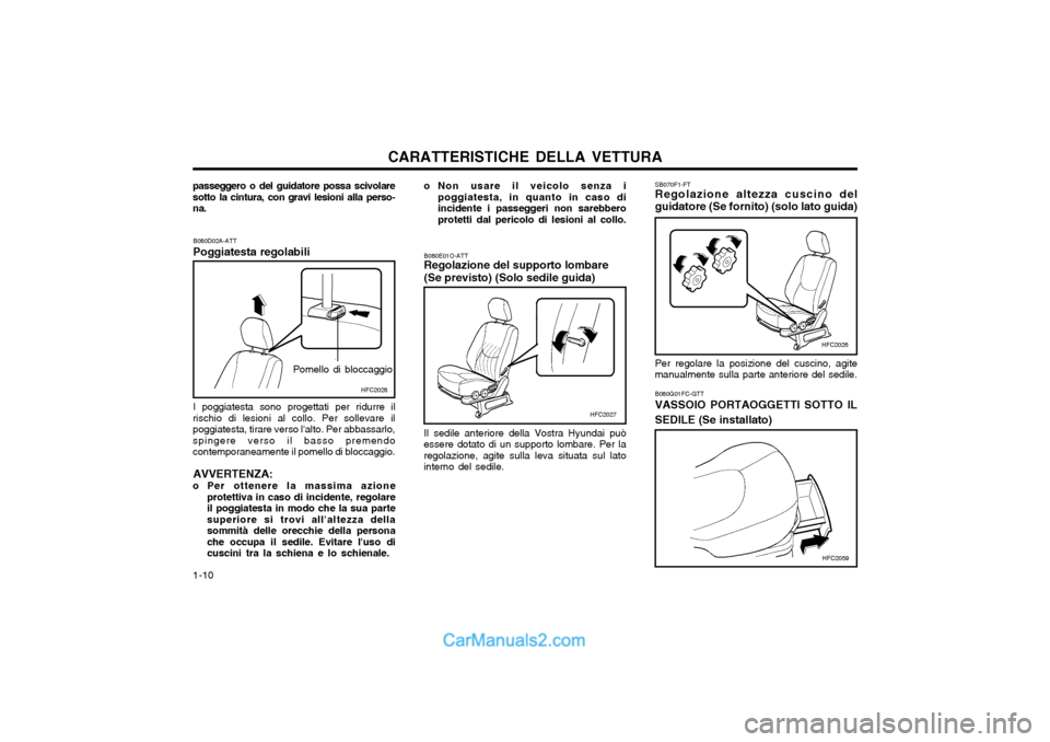 Hyundai Matrix 2004 Manuale del proprietario (in Italian) CARATTERISTICHE DELLA VETTURA
1-10 SB070F1-FT Regolazione altezza cuscino del guidatore (Se fornito) (solo lato guida) Per regolare la posizione del cuscino, agite
manualmente sulla parte anteriore de Hyundai Matrix 2004 Manuale del proprietario (in Italian) CARATTERISTICHE DELLA VETTURA
1-10 SB070F1-FT Regolazione altezza cuscino del guidatore (Se fornito) (solo lato guida) Per regolare la posizione del cuscino, agite
manualmente sulla parte anteriore de