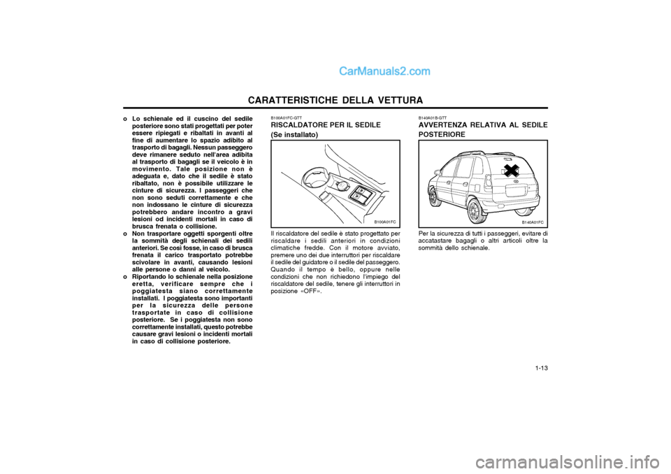 Hyundai Matrix 2004  Manuale del proprietario (in Italian) CARATTERISTICHE DELLA VETTURA  1-13
B100A01FC
B100A01FC-GTT RISCALDATORE PER IL SEDILE (Se installato)
Il riscaldatore del sedile è stato progettato per riscaldare i sedili anteriori in condizionicli