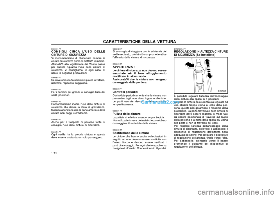 Hyundai Matrix 2004  Manuale del proprietario (in Italian) CARATTERISTICHE DELLA VETTURA
1-14 B170A04A-ATT REGOLAZIONE IN ALTEZZA CINTURE DI SICUREZZA (Se installato) È possibile regolare laltezza dellancoraggio della cintura alla spalla in 4 posizioni. Qu