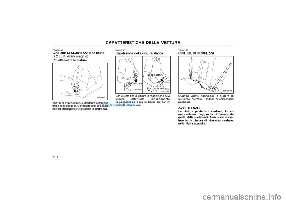 Hyundai Matrix 2004 Manuale del proprietario (in Italian) CARATTERISTICHE DELLA VETTURA
1-16
ZB090X1-AT Regolazione della cintura statica
SSA1090TPosizione corretta
Accorciare
Troppo alta
Con questo tipo di cintura la regolazione deve essere effettuata manua Hyundai Matrix 2004 Manuale del proprietario (in Italian) CARATTERISTICHE DELLA VETTURA
1-16
ZB090X1-AT Regolazione della cintura statica
SSA1090TPosizione corretta
Accorciare
Troppo alta
Con questo tipo di cintura la regolazione deve essere effettuata manua