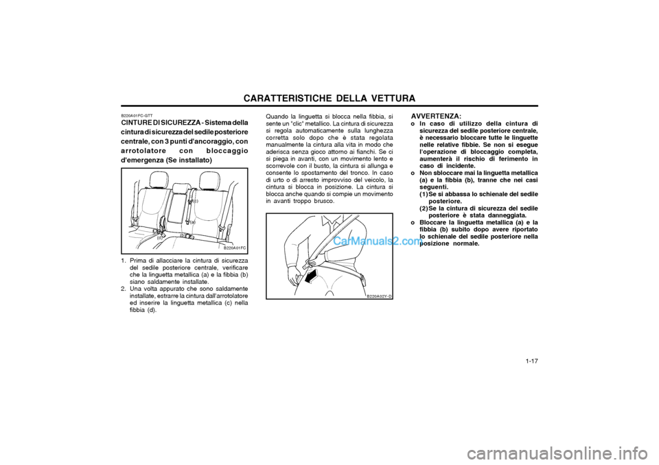 Hyundai Matrix 2004 Manuale del proprietario (in Italian) CARATTERISTICHE DELLA VETTURA 1-17
Quando la linguetta si blocca nella fibbia, si sente un "clic" metallico. La cintura di sicurezzasi regola automaticamente sulla lunghezzacorretta solo dopo che è Hyundai Matrix 2004 Manuale del proprietario (in Italian) CARATTERISTICHE DELLA VETTURA 1-17
Quando la linguetta si blocca nella fibbia, si sente un "clic" metallico. La cintura di sicurezzasi regola automaticamente sulla lunghezzacorretta solo dopo che è