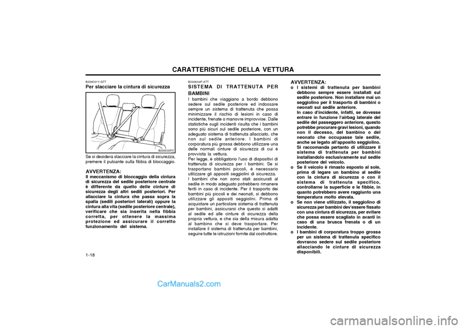 Hyundai Matrix 2004  Manuale del proprietario (in Italian) CARATTERISTICHE DELLA VETTURA
1-18 B230A04P-ATT SISTEMA DI TRATTENUTA PER BAMBINI I bambini che viaggiano a bordo debbono sedere sul sedile posteriore ed indossaresempre un sistema di trattenuta che p