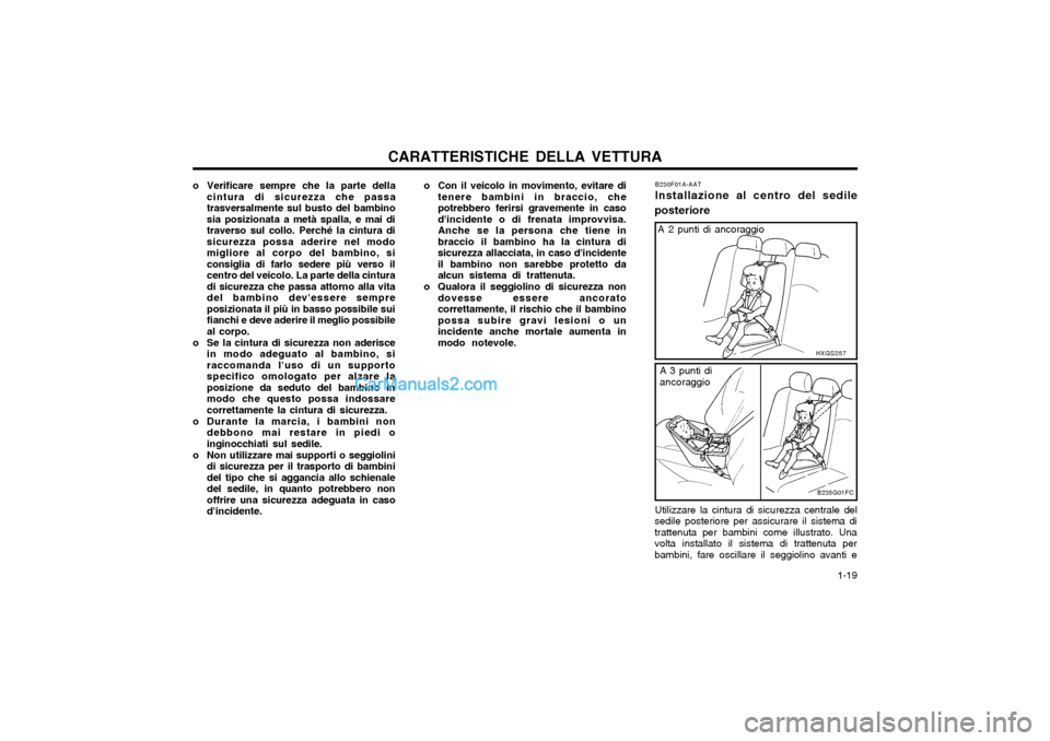 Hyundai Matrix 2004  Manuale del proprietario (in Italian) CARATTERISTICHE DELLA VETTURA  1-19
o Con il veicolo in movimento, evitare di
tenere bambini in braccio, che potrebbero ferirsi gravemente in casodincidente o di frenata improvvisa.Anche se la person