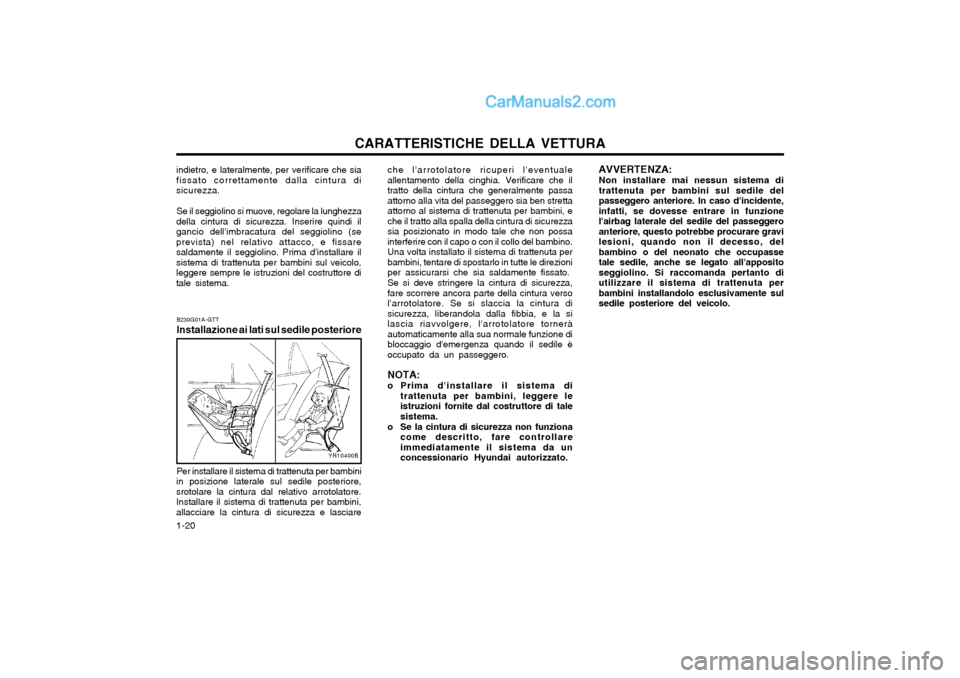 Hyundai Matrix 2004  Manuale del proprietario (in Italian) CARATTERISTICHE DELLA VETTURA
1-20 B230G01A-GTT Installazione ai lati sul sedile posteriore
che larrotolatore ricuperi leventuale allentamento della cinghia. Verificare che iltratto della cintura ch