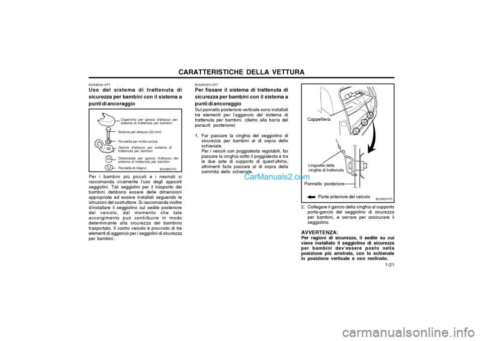 Hyundai Matrix 2004  Manuale del proprietario (in Italian) CARATTERISTICHE DELLA VETTURA  1-21
Bullone per attacco (30 mm) Rondella per molla conica Gancio dattacco per sistema di
trattenuta per bambini
Rondella di ritegno
Distanziale per gancio dattacco de