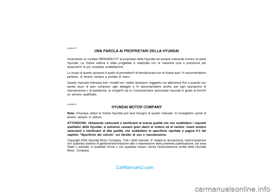 Hyundai Matrix 2004 Manuale del proprietario (in Italian) SA030A1-FTUNA PAROLA AI PROPRIETARI DELLA HYUNDAI
Innanzitutto un cordiale "BENVENUTO" ai proprietari della Hyundai nel sempre crescente numero di utenti
Hyundai, La Vostra vettura è stata progettata Hyundai Matrix 2004 Manuale del proprietario (in Italian) SA030A1-FTUNA PAROLA AI PROPRIETARI DELLA HYUNDAI
Innanzitutto un cordiale "BENVENUTO" ai proprietari della Hyundai nel sempre crescente numero di utenti
Hyundai, La Vostra vettura è stata progettata
