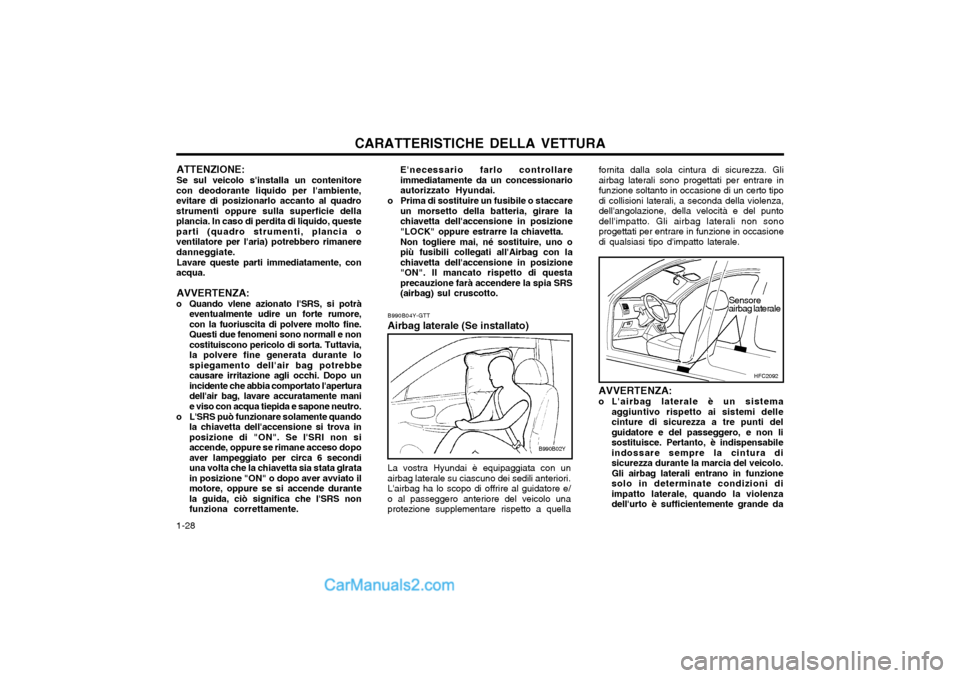 Hyundai Matrix 2004 Manuale del proprietario (in Italian) CARATTERISTICHE DELLA VETTURA
1-28 B990B04Y-GTT
Airbag laterale (Se installato) La vostra Hyundai è equipaggiata con un airbag laterale su ciascuno dei sedili anteriori.Lairbag ha lo scopo di offri Hyundai Matrix 2004 Manuale del proprietario (in Italian) CARATTERISTICHE DELLA VETTURA
1-28 B990B04Y-GTT
Airbag laterale (Se installato) La vostra Hyundai è equipaggiata con un airbag laterale su ciascuno dei sedili anteriori.Lairbag ha lo scopo di offri