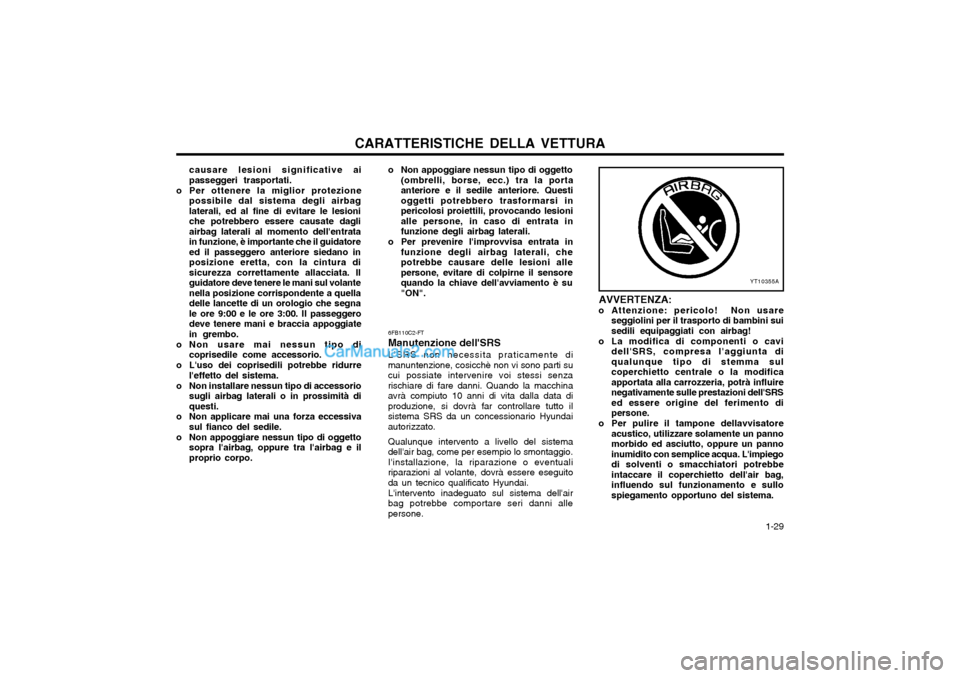 Hyundai Matrix 2004 Manuale del proprietario (in Italian) CARATTERISTICHE DELLA VETTURA 1-29
YT10355A
6FB110C2-FT Manutenzione dellSRSLSRS non necessita praticamente di
manuntenzione, cosicchè non vi sono parti su cui possiate intervenire voi stessi senz Hyundai Matrix 2004 Manuale del proprietario (in Italian) CARATTERISTICHE DELLA VETTURA 1-29
YT10355A
6FB110C2-FT Manutenzione dellSRSLSRS non necessita praticamente di
manuntenzione, cosicchè non vi sono parti su cui possiate intervenire voi stessi senz
