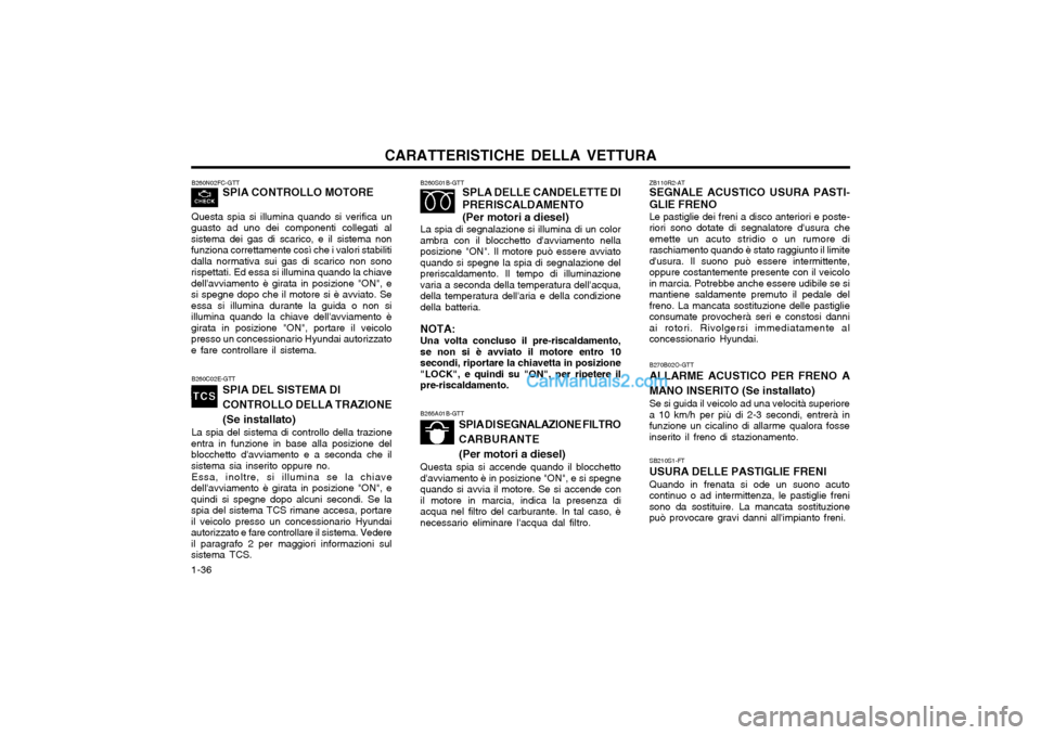 Hyundai Matrix 2004  Manuale del proprietario (in Italian) CARATTERISTICHE DELLA VETTURA
1-36
B260C02E-GTT SPIA DEL SISTEMA DI CONTROLLO DELLA TRAZIONE(Se installato)
La spia del sistema di controllo della trazione
entra in funzione in base alla posizione del