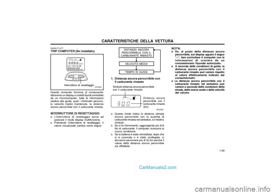 Hyundai Matrix 2004  Manuale del proprietario (in Italian) CARATTERISTICHE DELLA VETTURA  1-39
HFC2051Interruttore di resettaggioSimbolo distanza ancora percorribile con il carburante rimasto
Distanza ancora percorribile con ilcarburante rimasto (km)HFC2052
B