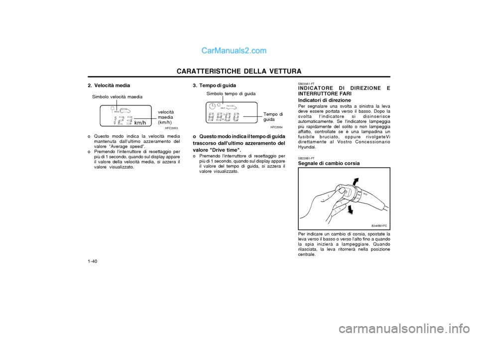 Hyundai Matrix 2004 Manuale del proprietario (in Italian) CARATTERISTICHE DELLA VETTURA
1-40 3. Tempo di guida
o Questo modo indica il tempo di guida trascorso dallultimo azzeramento delvalore "Drive time".
o Premendo linterruttore di resettaggio per più Hyundai Matrix 2004 Manuale del proprietario (in Italian) CARATTERISTICHE DELLA VETTURA
1-40 3. Tempo di guida
o Questo modo indica il tempo di guida trascorso dallultimo azzeramento delvalore "Drive time".
o Premendo linterruttore di resettaggio per più