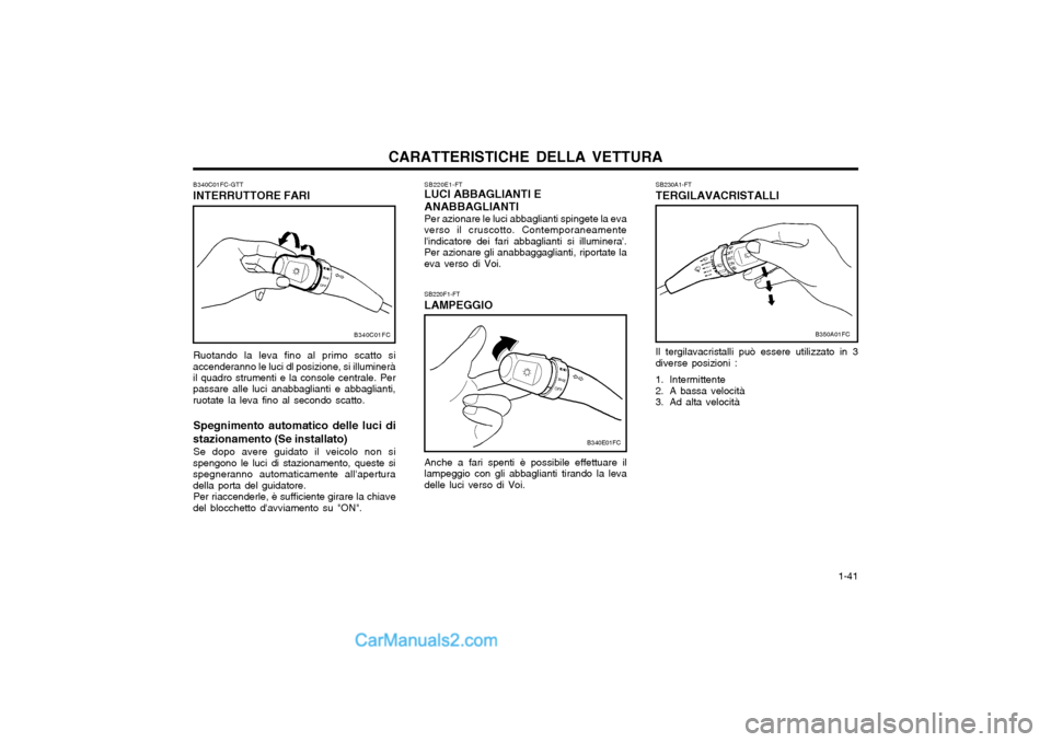 Hyundai Matrix 2004 Manuale del proprietario (in Italian) CARATTERISTICHE DELLA VETTURA 1-41
SB230A1-FT TERGILAVACRISTALLI
Il tergilavacristalli può essere utilizzato in 3 diverse posizioni :
1. Intermittente
2. A bassa velocità
3. Ad alta velocità
SB Hyundai Matrix 2004 Manuale del proprietario (in Italian) CARATTERISTICHE DELLA VETTURA 1-41
SB230A1-FT TERGILAVACRISTALLI
Il tergilavacristalli può essere utilizzato in 3 diverse posizioni :
1. Intermittente
2. A bassa velocità
3. Ad alta velocità
SB