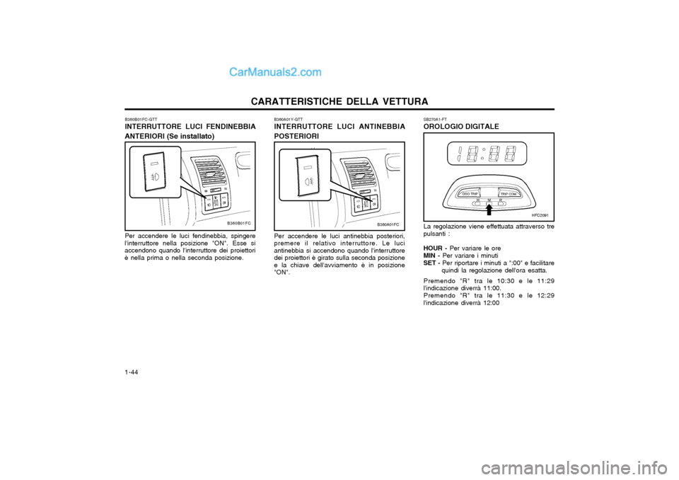 Hyundai Matrix 2004 Manuale del proprietario (in Italian) CARATTERISTICHE DELLA VETTURA
1-44 La regolazione viene effettuata attraverso tre
pulsanti :
HOUR - Per variare le ore
MIN - Per variare i minuti
SET - Per riportare i minuti a ":00" e facilitare
q Hyundai Matrix 2004 Manuale del proprietario (in Italian) CARATTERISTICHE DELLA VETTURA
1-44 La regolazione viene effettuata attraverso tre
pulsanti :
HOUR - Per variare le ore
MIN - Per variare i minuti
SET - Per riportare i minuti a ":00" e facilitare
q
