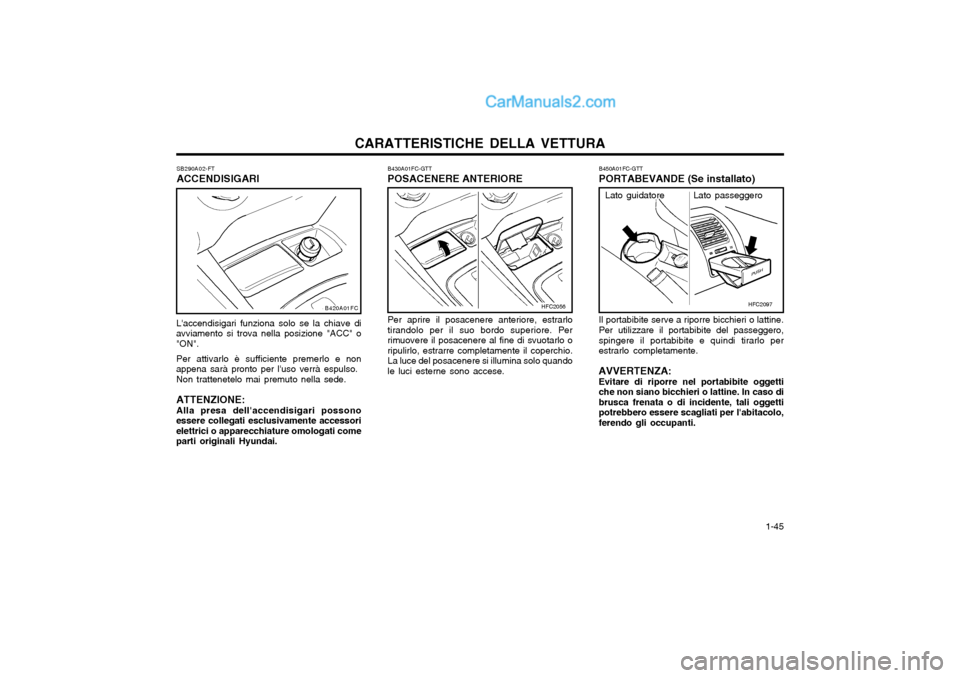 Hyundai Matrix 2004  Manuale del proprietario (in Italian) CARATTERISTICHE DELLA VETTURA  1-45
B450A01FC-GTT PORTABEVANDE (Se installato) Il portabibite serve a riporre bicchieri o lattine. Per utilizzare il portabibite del passeggero, spingere il portabibite