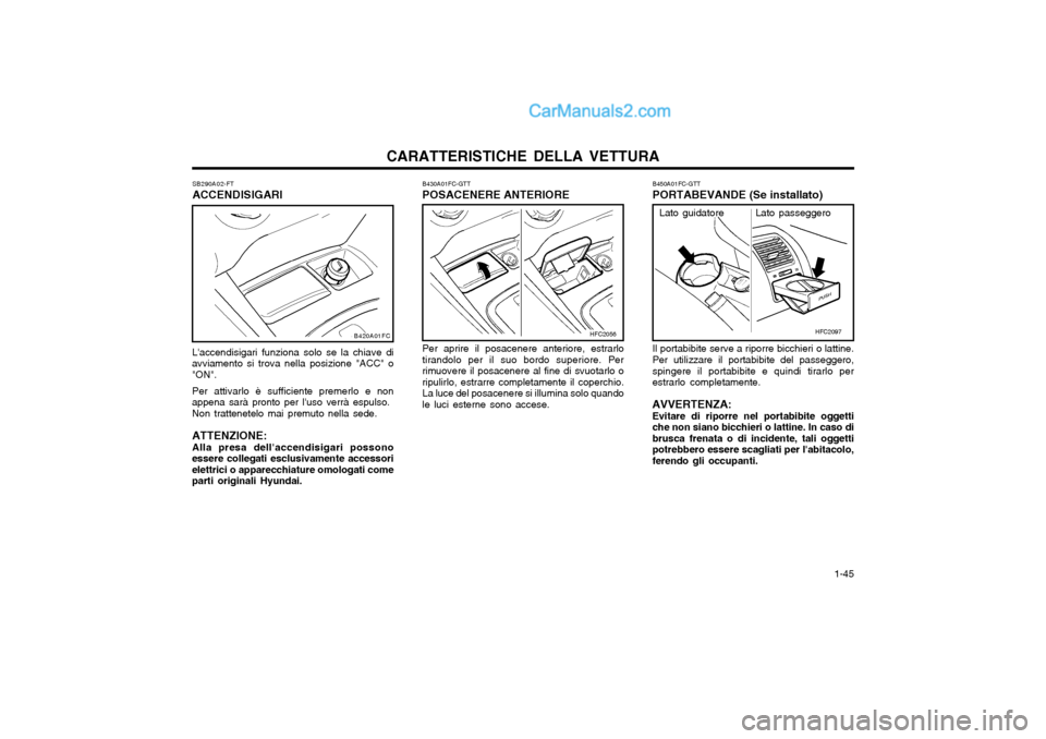 Hyundai Matrix 2004 Manuale del proprietario (in Italian) CARATTERISTICHE DELLA VETTURA 1-45
B450A01FC-GTT PORTABEVANDE (Se installato) Il portabibite serve a riporre bicchieri o lattine. Per utilizzare il portabibite del passeggero, spingere il portabibite Hyundai Matrix 2004 Manuale del proprietario (in Italian) CARATTERISTICHE DELLA VETTURA 1-45
B450A01FC-GTT PORTABEVANDE (Se installato) Il portabibite serve a riporre bicchieri o lattine. Per utilizzare il portabibite del passeggero, spingere il portabibite
