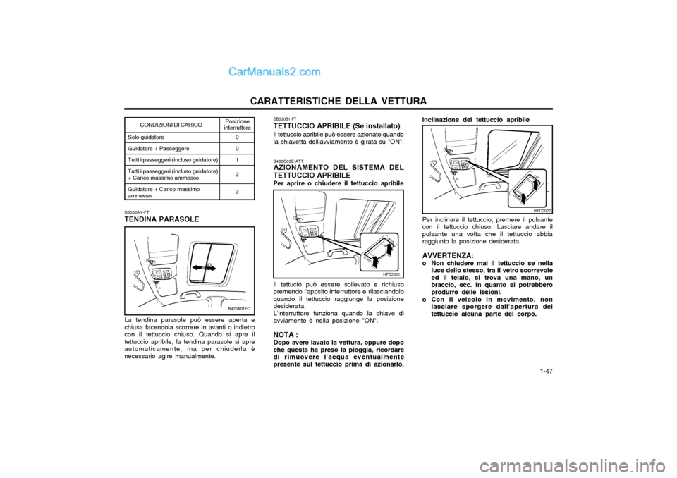 Hyundai Matrix 2004  Manuale del proprietario (in Italian) CARATTERISTICHE DELLA VETTURA  1-47
Inclinazione del tettuccio apribile
Per inclinare il tettuccio, premere il pulsante
con il tettuccio chiuso. Lasciare andare il pulsante una volta che il tettuccio 
