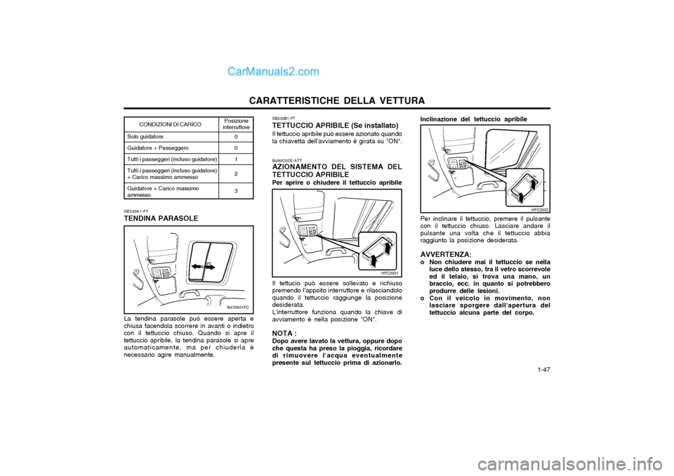 Hyundai Matrix 2004 Manuale del proprietario (in Italian) CARATTERISTICHE DELLA VETTURA 1-47
Inclinazione del tettuccio apribile
Per inclinare il tettuccio, premere il pulsante
con il tettuccio chiuso. Lasciare andare il pulsante una volta che il tettuccio Hyundai Matrix 2004 Manuale del proprietario (in Italian) CARATTERISTICHE DELLA VETTURA 1-47
Inclinazione del tettuccio apribile
Per inclinare il tettuccio, premere il pulsante
con il tettuccio chiuso. Lasciare andare il pulsante una volta che il tettuccio