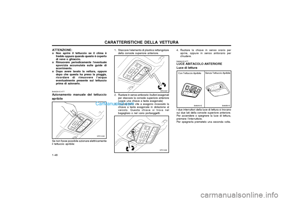Hyundai Matrix 2004 Manuale del proprietario (in Italian) CARATTERISTICHE DELLA VETTURA
1-48 B480A01E-ATT LUCE ABITACOLO ANTERIORE Luce di lettura I due interruttori della luce di lettura si trovano sui due lati della console superiore anteriore.Per accender Hyundai Matrix 2004 Manuale del proprietario (in Italian) CARATTERISTICHE DELLA VETTURA
1-48 B480A01E-ATT LUCE ABITACOLO ANTERIORE Luce di lettura I due interruttori della luce di lettura si trovano sui due lati della console superiore anteriore.Per accender