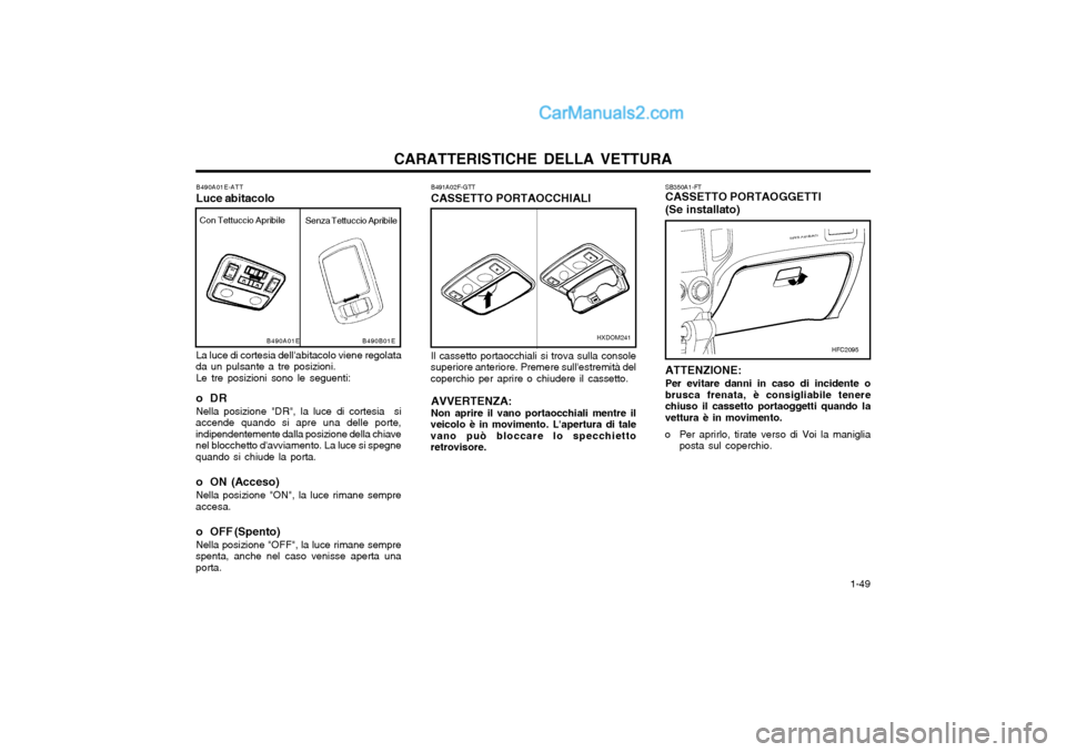 Hyundai Matrix 2004  Manuale del proprietario (in Italian) CARATTERISTICHE DELLA VETTURA  1-49
SB350A1-FT CASSETTO PORTAOGGETTI (Se installato) ATTENZIONE: Per evitare danni in caso di incidente o brusca frenata, è consigliabile tenerechiuso il cassetto port