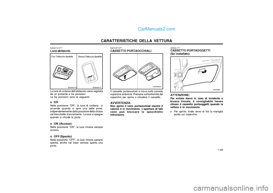 Hyundai Matrix 2004 Manuale del proprietario (in Italian) CARATTERISTICHE DELLA VETTURA 1-49
SB350A1-FT CASSETTO PORTAOGGETTI (Se installato) ATTENZIONE: Per evitare danni in caso di incidente o brusca frenata, è consigliabile tenerechiuso il cassetto port Hyundai Matrix 2004 Manuale del proprietario (in Italian) CARATTERISTICHE DELLA VETTURA 1-49
SB350A1-FT CASSETTO PORTAOGGETTI (Se installato) ATTENZIONE: Per evitare danni in caso di incidente o brusca frenata, è consigliabile tenerechiuso il cassetto port