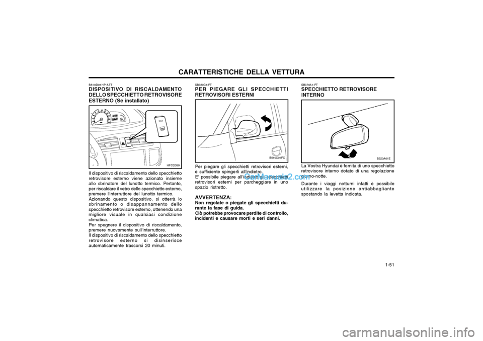 Hyundai Matrix 2004  Manuale del proprietario (in Italian) CARATTERISTICHE DELLA VETTURA  1-51
La Vostra Hyundai è fornita di uno specchietto
retrovisore interno dotato di una regolazione giorno-notte.
Durante i viaggi notturni infatti è possibile
utilizzar